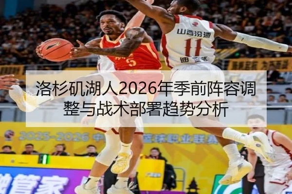 洛杉矶湖人2026年季前阵容调整与战术部署趋势分析